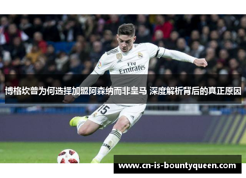 博格坎普为何选择加盟阿森纳而非皇马 深度解析背后的真正原因