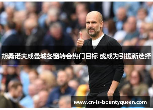 胡桑诺夫成曼城冬窗转会热门目标 或成为引援新选择 胡桑诺夫成曼城冬窗转会热门目标 或成为引援新选择