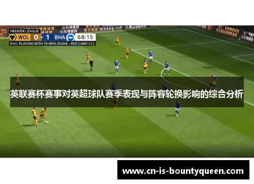 英联赛杯赛事对英超球队赛季表现与阵容轮换影响的综合分析 英联赛杯赛事对英超球队赛季表现与阵容轮换影响的综合分析