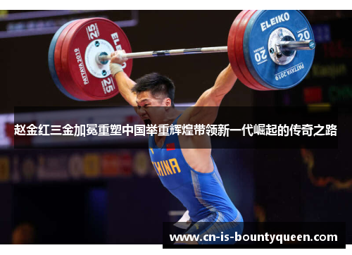 赵金红三金加冕重塑中国举重辉煌带领新一代崛起的传奇之路 赵金红三金加冕重塑中国举重辉煌带领新一代崛起的传奇之路