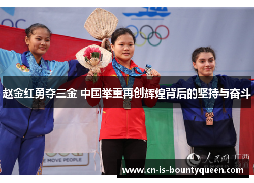 赵金红勇夺三金 中国举重再创辉煌背后的坚持与奋斗 赵金红勇夺三金 中国举重再创辉煌背后的坚持与奋斗