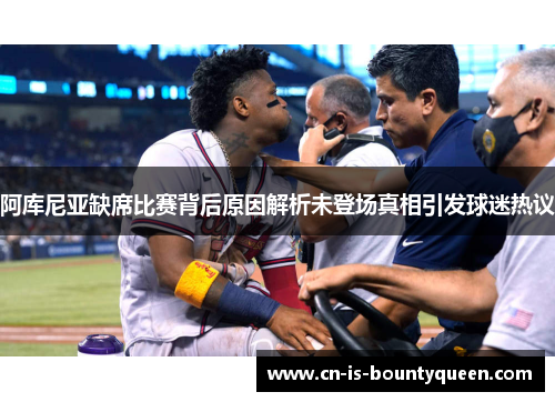 阿库尼亚缺席比赛背后原因解析未登场真相引发球迷热议 阿库尼亚缺席比赛背后原因解析未登场真相引发球迷热议