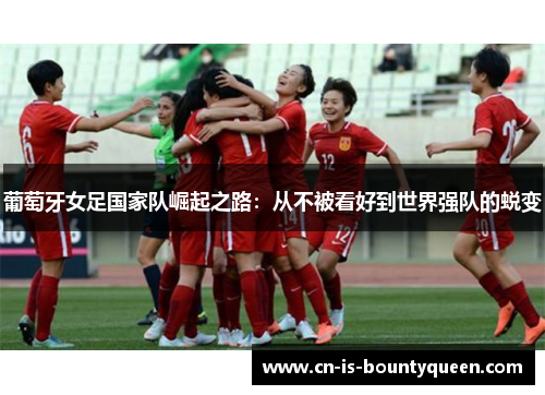 葡萄牙女足国家队崛起之路：从不被看好到世界强队的蜕变