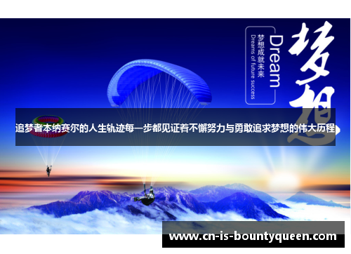 追梦者本纳赛尔的人生轨迹每一步都见证着不懈努力与勇敢追求梦想的伟大历程