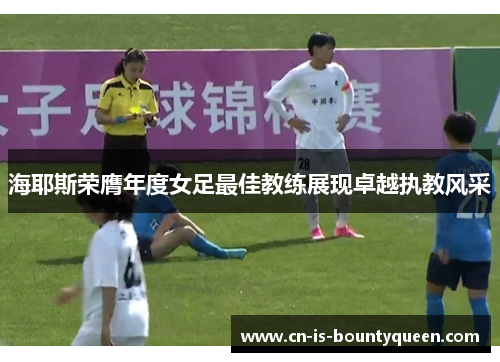 海耶斯荣膺年度女足最佳教练展现卓越执教风采