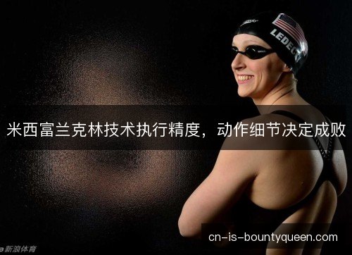 米西富兰克林技术执行精度，动作细节决定成败